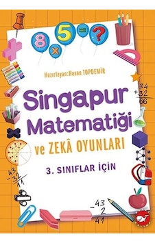 3.Sınıflar İçin Singapur Matematiği ve Zeka Oyunları - Hasan Topdemir - Beyaz Balina Yayınları 3.Sınıflar İçin Singapur Matematiği ve Zeka Oyunları - Hasan Topdemir - Beyaz Balina Yayınları