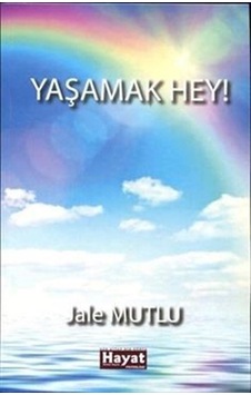Yaşamak Hey / Jale Mutlu
