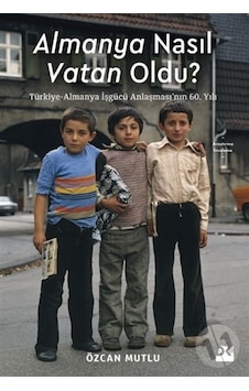 Almanya Nasıl Vatan Oldu? Türkiye - Almanya İşgücü Anlaşması'nın 60. Yılı - Özcan Mutlu - Doğan Kitap Almanya Nasıl Vatan Oldu? Türkiye - Almanya İşgücü Anlaşması'nın 60. Yılı - Özcan Mutlu - Doğan Kitap