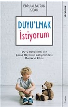 Duyu'lmak İstiyorum - Duyu Bütünleme'nin Çocuk Beyninin Gelişimindeki Mucizevi Etkisi