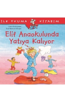 Elif Anaokulunda Yatıya Kalıyor-İlk Okuma Kitabım - Liane Schneider - İş Bankası Kültür Yayınları