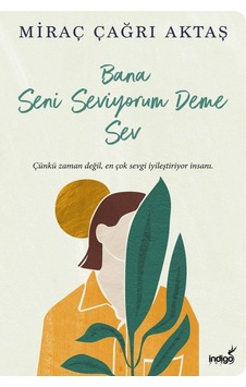 Bana Seni Seviyorum Deme Sev - Miraç Çağrı Aktaş - İndigo Kitap Bana Seni Seviyorum Deme Sev - Miraç Çağrı Aktaş - İndigo Kitap