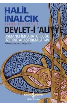 Devlet-i Aliyye - Osmanlı İmparatorluğu Üzerine Araştırmalar 4 - Halil İnalcık - İş Bankası Kültür Yayınları Devlet-i Aliyye - Osmanlı İmparatorluğu Üzerine Araştırmalar 4 - Halil İnalcık - İş Bankası Kültür Yayınları