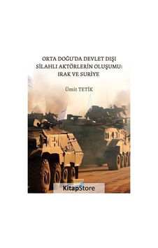 Orta Doğu'da Devlet Dışı Silahlı Aktörlerin Oluşumu: Irak ve Suriye - Ümit Tetik - Siyasal Kitabevi Orta Doğu'da Devlet Dışı Silahlı Aktörlerin Oluşumu: Irak ve Suriye - Ümit Tetik - Siyasal Kitabevi