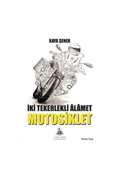 İki Tekerlekli Alamet Motosiklet - Kaya Şener - Yitik Ülke Yayınları İki Tekerlekli Alamet Motosiklet - Kaya Şener - Yitik Ülke Yayınları