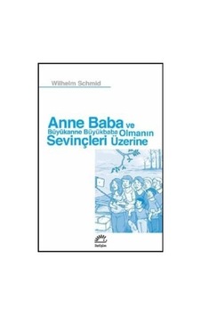 Anne Baba ve Büyükanne Büyükbaba Olmanın Sevinçleri Üzerine - Wilhelm Schmid - İletişim Yayınları Anne Baba ve Büyükanne Büyükbaba Olmanın Sevinçleri Üzerine - Wilhelm Schmid - İletişim Yayınları