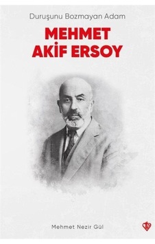 Duruşunu Bozmayan Adam Mehmet Akif Ersoy / Mehmet Nezir Gül Duruşunu Bozmayan Adam Mehmet Akif Ersoy / Mehmet Nezir Gül
