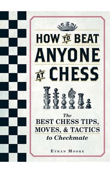 How To Beat Anyone At Chess: The Best Chess Tips, Moves, And Tactics To Checkmate How To Beat Anyone At Chess: The Best Chess Tips, Moves, And Tactics To Checkmate