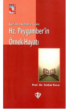 Hz. Peygamber'in Örnek Hayatı Kur'an-ı Kerim'e Göre - Ferhat Koca Hz. Peygamber'in Örnek Hayatı Kur'an-ı Kerim'e Göre - Ferhat Koca