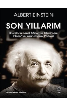 Son Yıllarım - Einstein'ın Kendi Sözleriyle Biliminsanı Filozof ve İnsan Olarak Portresi - Albert Einstein - Sia Son Yıllarım - Einstein'ın Kendi Sözleriyle Biliminsanı Filozof ve İnsan Olarak Portresi - Albert Einstein - Sia