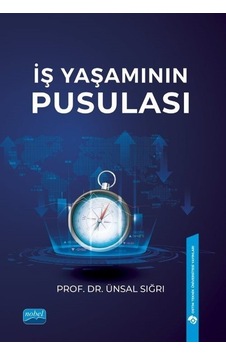 İş Yaşamının Pusulası - Ünsal Sığrı - Nobel Akademik Yayıncılık İş Yaşamının Pusulası - Ünsal Sığrı - Nobel Akademik Yayıncılık