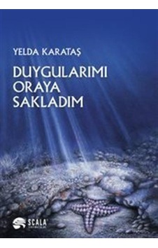 Duygularımı Oraya Sakladım - Yelda Karataş - Scala Yayıncılık