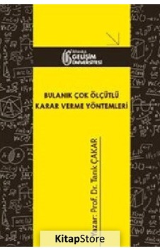 Bulanık Çok Ölçütlü Karar Verme Yöntemleri - Tarık Çakar - İstanbul Gelişim Üniversitesi Bulanık Çok Ölçütlü Karar Verme Yöntemleri - Tarık Çakar - İstanbul Gelişim Üniversitesi