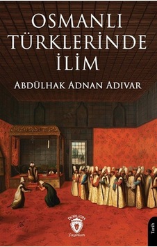 Osmanlı Türklerinde İlim / Abdülhak Adnan Adıvar Osmanlı Türklerinde İlim / Abdülhak Adnan Adıvar
