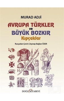 Avrupa Türkler Ve Büyük Bozkır Kıpçaklar / Murat Adji 9786059093644 Avrupa Türkler Ve Büyük Bozkır Kıpçaklar / Murat Adji 9786059093644