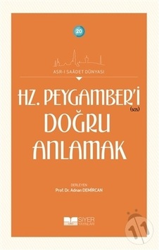 Hz. Peygamber'i(sas) Doğru Anlamak - Asr -ı Saadet Dünyası - Siyer Yayınları Hz. Peygamber'i(sas) Doğru Anlamak - Asr -ı Saadet Dünyası - Siyer Yayınları