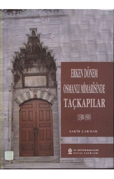 Erken Dönem Osmanlı Mimarisinde Taçkapılar 1300-1500 Erken Dönem Osmanlı Mimarisinde Taçkapılar 1300-1500