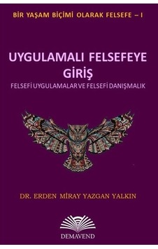 Uygulamalı Felsefeye Giriş - Felsefi Uygulamalar ve Felsefi Danışmanlık - Erden Miray Yazgan Yalkın - Demavend