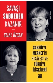 Savaşı Sabreden Kazanır-Şansölye Merkel'in Hikayesi ve Türkiye İlişkileri - Celal Özcan - Doğan Kitap
