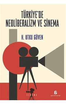 Türkiye'de Neoliberalizm Ve Sinema / H.utku Güven Türkiye'de Neoliberalizm Ve Sinema / H.utku Güven