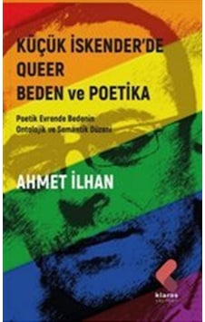 Küçük İskender'de Queer Beden ve Poetika - Poetik Evrende Bedenin Ontolojik ve Semantik Düzeni - Ahmet İlhan - Klaros Yayınları Küçük İskender'de Queer Beden ve Poetika - Poetik Evrende Bedenin Ontolojik ve Semantik Düzeni - Ahmet İlhan - Klaros Yayınları