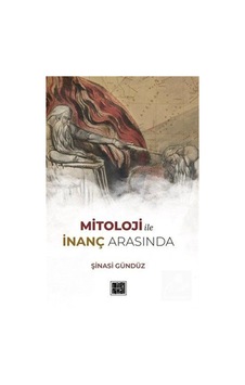 Mitoloji İle İnanç Arasında / Şinasi Gündüz Mitoloji İle İnanç Arasında / Şinasi Gündüz