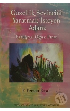 Ertuğrul Oğuz Fırat - Güzellik Sevincini Yaratmak İsteyen Adam - F. Ferzan Başar - Sevda Cenap & Müzik Vakfı