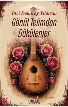 Gönül Telimden Dökülenler / İnci Demiray Yıldırım Gönül Telimden Dökülenler / İnci Demiray Yıldırım