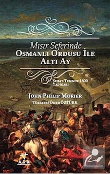 Mısır Seferinde Osmanlı Ordusu ile Altı Ay - John Philip Morier - Ark Kitapları Mısır Seferinde Osmanlı Ordusu ile Altı Ay - John Philip Morier - Ark Kitapları
