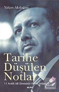 Tarihe Düşülen Notlar - 17 Aralık AB Zirvesinin Perde Arkası - Yalçın Akdoğan - Alfa Yayıncılık