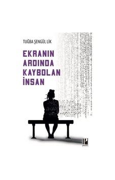Ekranın Ardında Kaybolan İnsan / Tuğba Şengül Lik Ekranın Ardında Kaybolan İnsan / Tuğba Şengül Lik