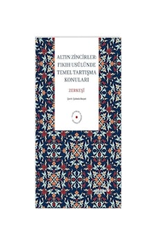 Altın Zincirler : Fıkıh Usulünde Temel Tartışma Konuları Altın Zincirler : Fıkıh Usulünde Temel Tartışma Konuları