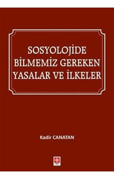 Sosyolojide Bilmemiz Gereken Yasalar Ve İlkeler / Kadir Canatan Sosyolojide Bilmemiz Gereken Yasalar Ve İlkeler / Kadir Canatan