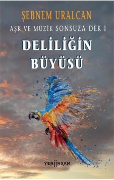 Deliliğin Büyüsü - Aşk ve Müzik Sonsuza Dek 1 - Şebnem Uralcan - Yeni İnsan Yayınevi