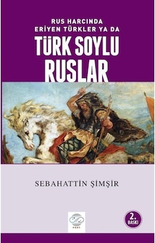 Rus Harcında Eriyen Türkler Ya da Türk Soylu Ruslar - Sebahattin Şimşir - Post Yayın