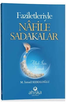 Faziletleriyle Nafile Sadakalar - M. İsmail Kemaloğlu - Ahıska Yayınevi
