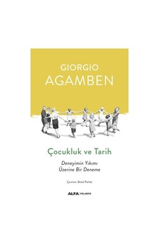 Çocukluk ve Tarih-Deneyimin Yıkımı Üzerine Bir Deneme - Giorgio Agamben - Alfa Yayıncılık Çocukluk ve Tarih-Deneyimin Yıkımı Üzerine Bir Deneme - Giorgio Agamben - Alfa Yayıncılık