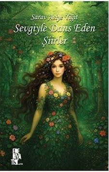 Sevgiyle Dans Eden Şiirler / Sarav Asiye Yiğit Sevgiyle Dans Eden Şiirler / Sarav Asiye Yiğit