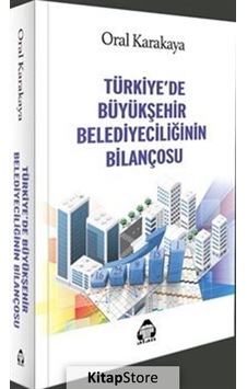 Türkiye'de Büyükşehir Belediyeciliğinin Bilançosu / Oral Karakaya