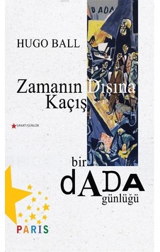 Zamanın Dışına Kaçış Bir Dada Günlüğü - Hugo Ball - Paris
