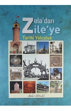 Zela'dan Zile'ye Tarihi Yolculuk / Bekir Altındal Zela'dan Zile'ye Tarihi Yolculuk / Bekir Altındal