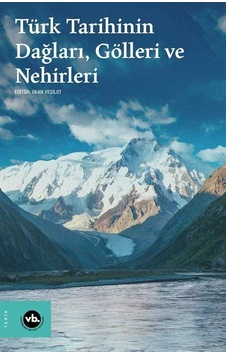 Türk Tarihinin Dağları, Gölleri Ve Nehirleri / Okan Yeşilot Türk Tarihinin Dağları, Gölleri Ve Nehirleri / Okan Yeşilot