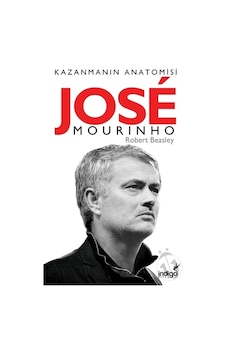 Jose Mourinho-Kazanmanın Anatomisi - Robert W. Beasley - İndigo Kitap