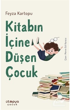 Kitabın İçine Düşen Çocuk - Feyza Kartopu - Ütopya Çocuk Kitabın İçine Düşen Çocuk - Feyza Kartopu - Ütopya Çocuk