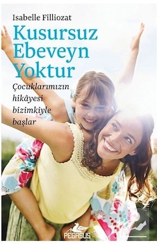 Kusursuz Ebeveyn Yoktur - Isabelle Filliozat - Pegasus Yayınları