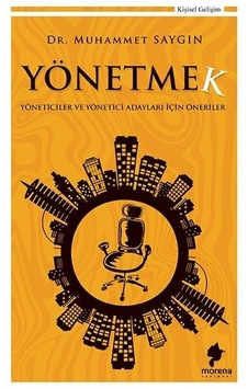 Yönetmek-Yöneticiler ve Yönetici Adayları İçin Öneriler - Muhammet Saygın - Morena Yayınevi Yönetmek-Yöneticiler ve Yönetici Adayları İçin Öneriler - Muhammet Saygın - Morena Yayınevi