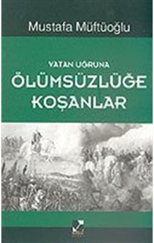 Vatan Uğruna Ölümsüzlüğe Koşanlar / Mustafa Müftüoğlu