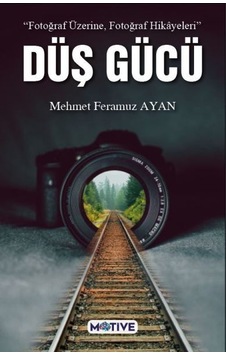 Düş Gücü - Fotoğraf Üzerine Fotoğraf Hikayeleri - Mehmet Feramuz Ayan - Motive Yayınları Düş Gücü - Fotoğraf Üzerine Fotoğraf Hikayeleri - Mehmet Feramuz Ayan - Motive Yayınları