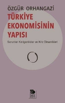 Türkiye Ekonomisinin Yapısı-Sorunlar-Kırılganlıklar ve Kriz Dinamikleri - Özgür Orhangazi - İmge Kitabevi Türkiye Ekonomisinin Yapısı-Sorunlar-Kırılganlıklar ve Kriz Dinamikleri - Özgür Orhangazi - İmge Kitabevi