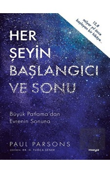 Her Şeyin Başlangıcı ve Sonu - Büyük Patlama'dan Evrenin Sonuna - Paul Parsons - Maya Kitap Her Şeyin Başlangıcı ve Sonu - Büyük Patlama'dan Evrenin Sonuna - Paul Parsons - Maya Kitap